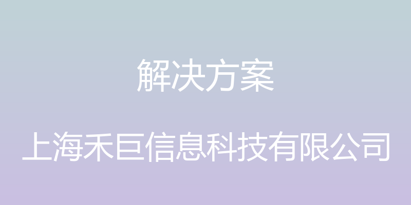 解决方案 - 上海禾巨信息科技有限公司