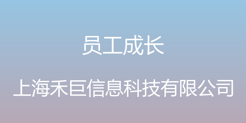 员工成长 - 上海禾巨信息科技有限公司